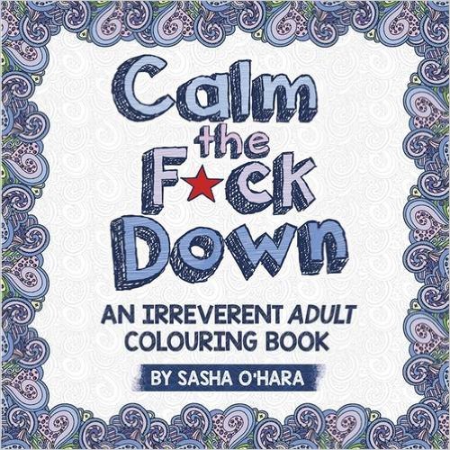 Calm the F*ck Down: An Irreverent Adult Colouring Book